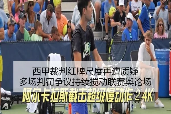 西甲裁判红牌尺度再遭质疑 多场判罚争议持续搅动联赛舆论场