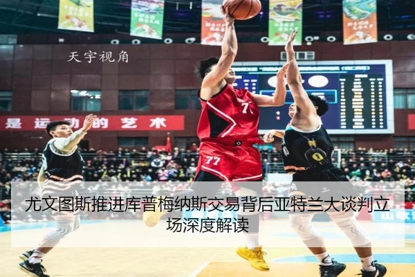 尤文图斯推进库普梅纳斯交易背后亚特兰大谈判立场深度解读